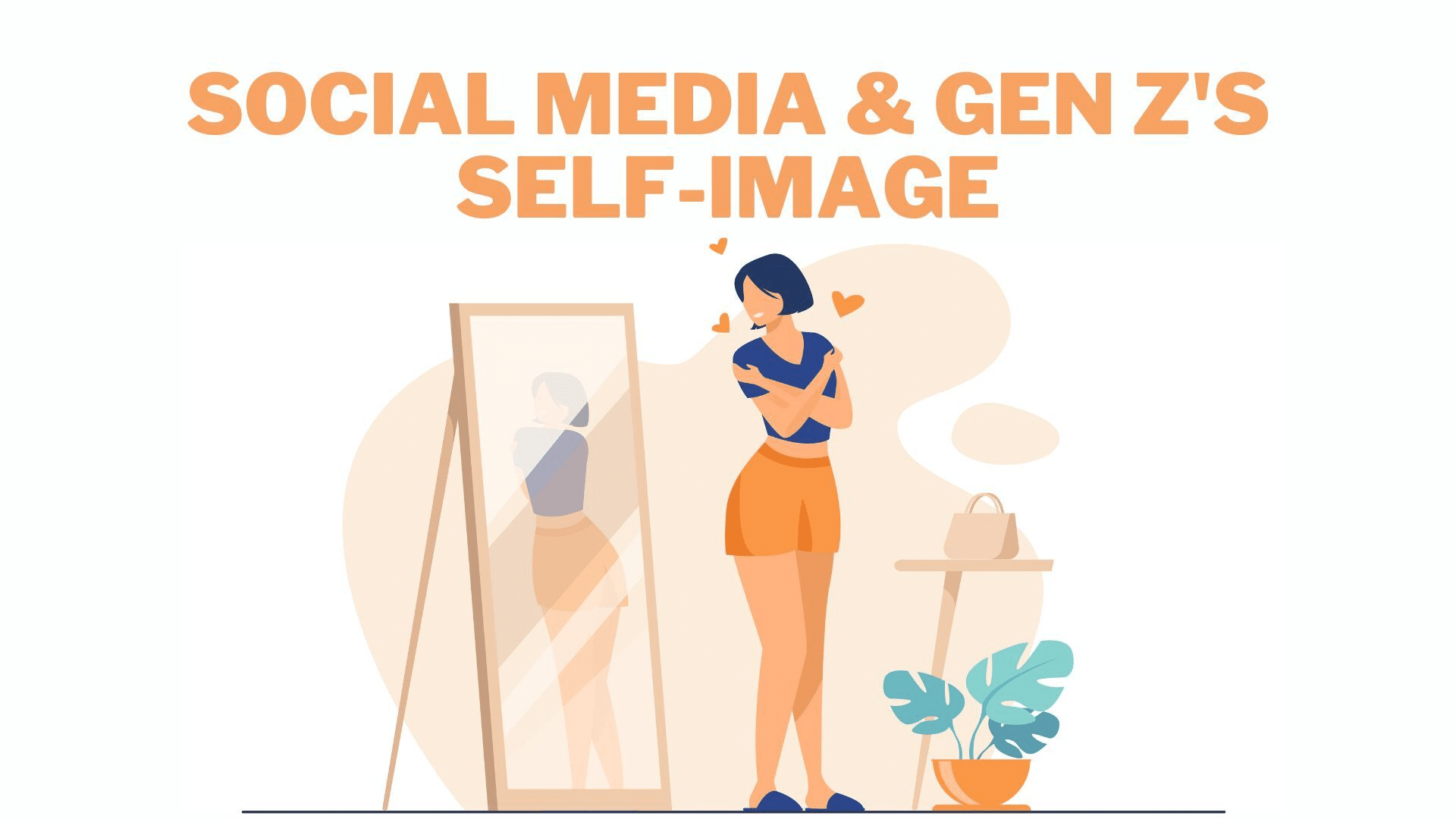 The image features an illustration of a young woman standing in front of a mirror. She is wearing a blue top and orange shorts, with her arms crossed over her chest. The mirror reflects her image, and there are small heart symbols around her, suggesting self-love or self-reflection. To the right of the mirror, there is a small table with a handbag and a potted plant. The background is a soft beige color. Above the illustration, the text reads 'SOCIAL MEDIA & GEN Z'S SELF-IMAGE' in bold orange letters.