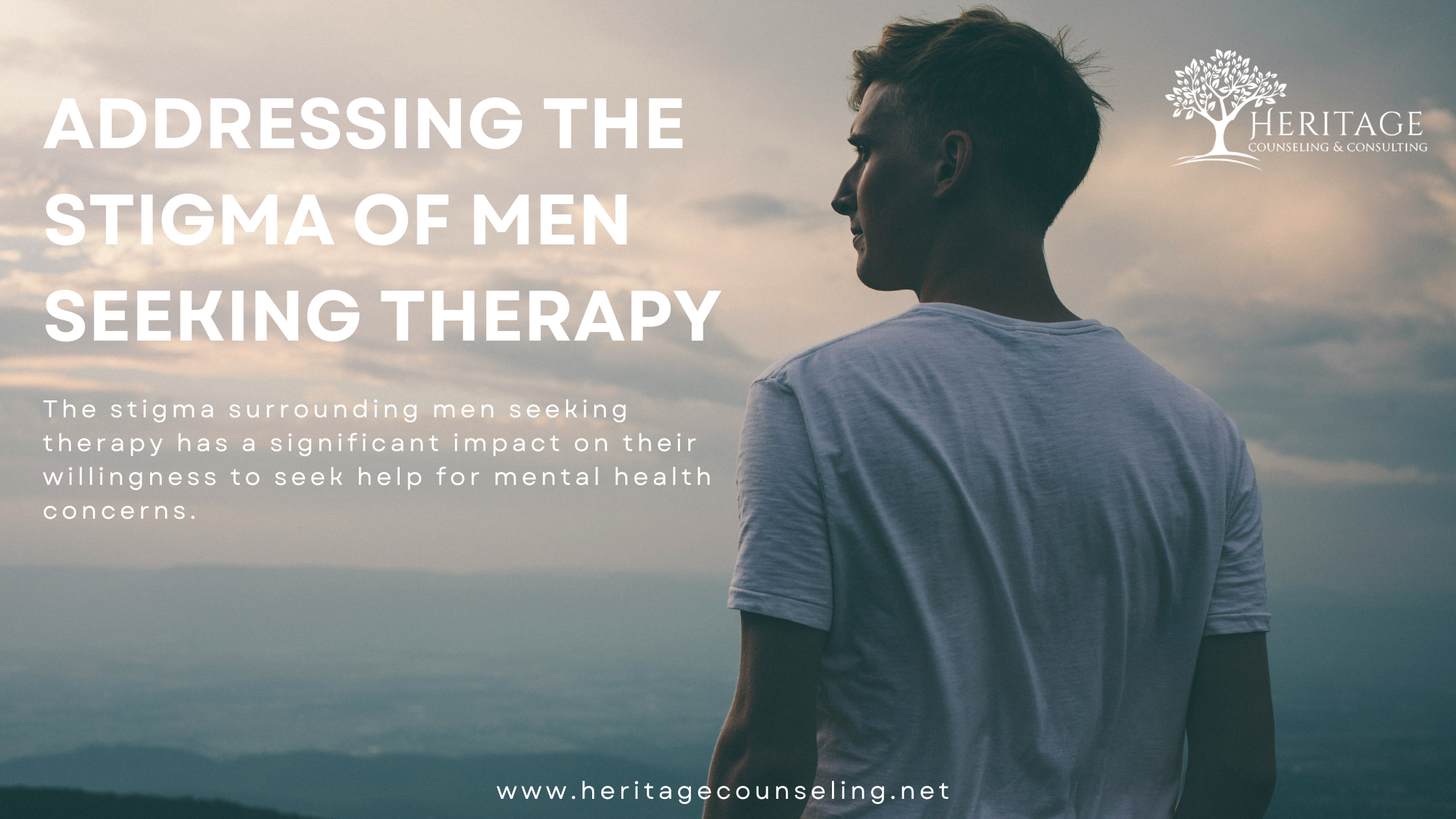 The image features a young man standing outdoors, looking towards a cloudy sky. The text on the image reads 'ADDRESSING THE STIGMA OF MEN SEEKING THERAPY' in large, bold letters. Below, it states, 'The stigma surrounding men seeking therapy has a significant impact on their willingness to seek help for mental health concerns.' In the top right corner, there is a logo for 'HERITAGE COUNSELING & CONSULTING' with an image of a tree. At the bottom, the website 'www.heritagecounseling.net' is displayed. The overall tone of the image is contemplative, with a focus on mental health awareness.