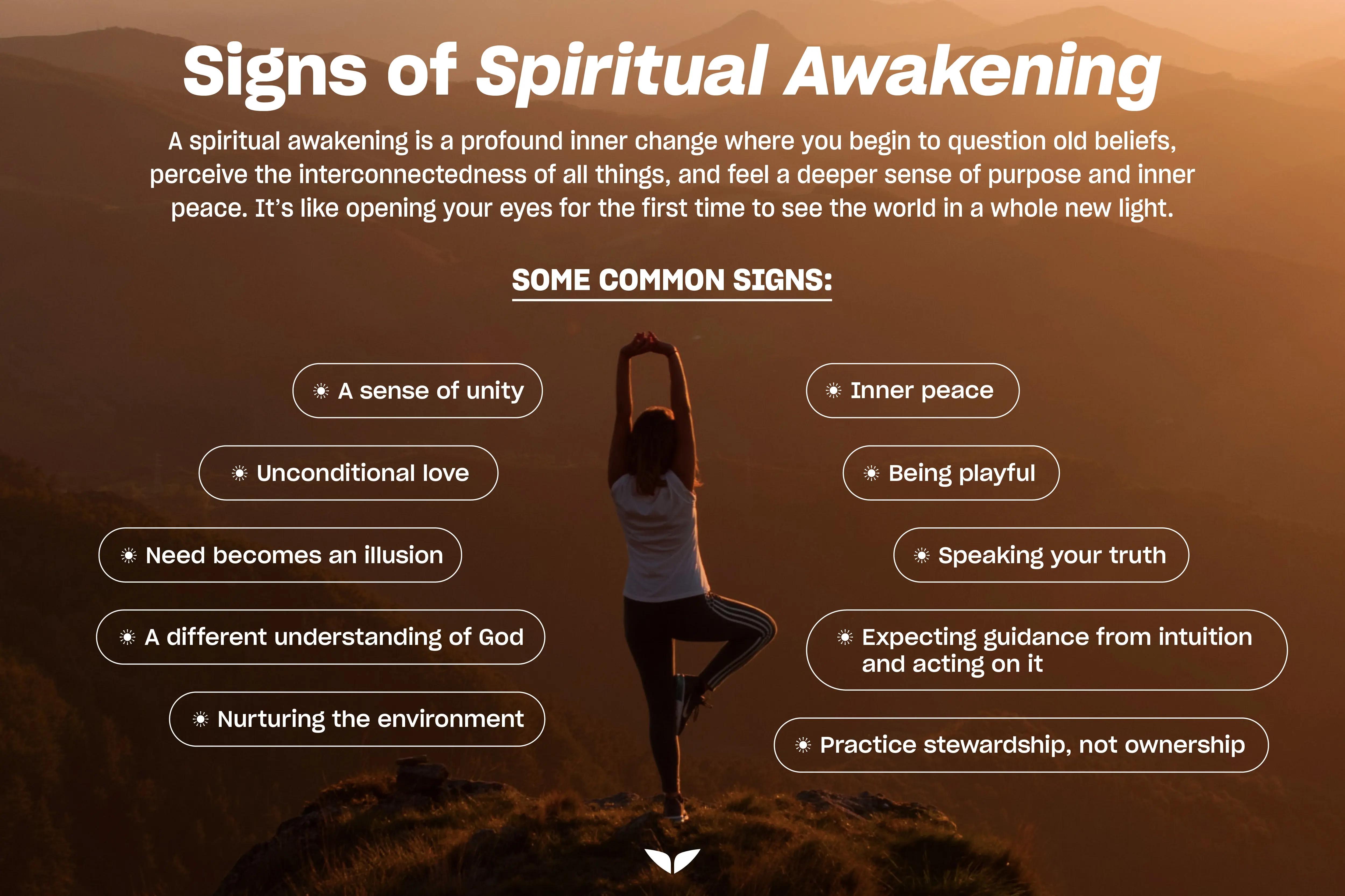 The image features a serene landscape with mountains in the background and a person practicing yoga in the foreground. The text at the top reads 'Signs of Spiritual Awakening' in bold white letters. Below, a paragraph explains that spiritual awakening involves questioning old beliefs and perceiving interconnectedness, leading to a deeper sense of purpose and peace. The text 'SOME COMMON SIGNS:' introduces a list of signs of spiritual awakening, which include 'A sense of unity', 'Unconditional love', 'Need becomes an illusion', 'A different understanding of God', 'Nurturing the environment', 'Inner peace', 'Being playful', 'Speaking your truth', 'Expecting guidance from intuition and acting on it', and 'Practice stewardship, not ownership'. The overall tone of the image is calming and introspective.