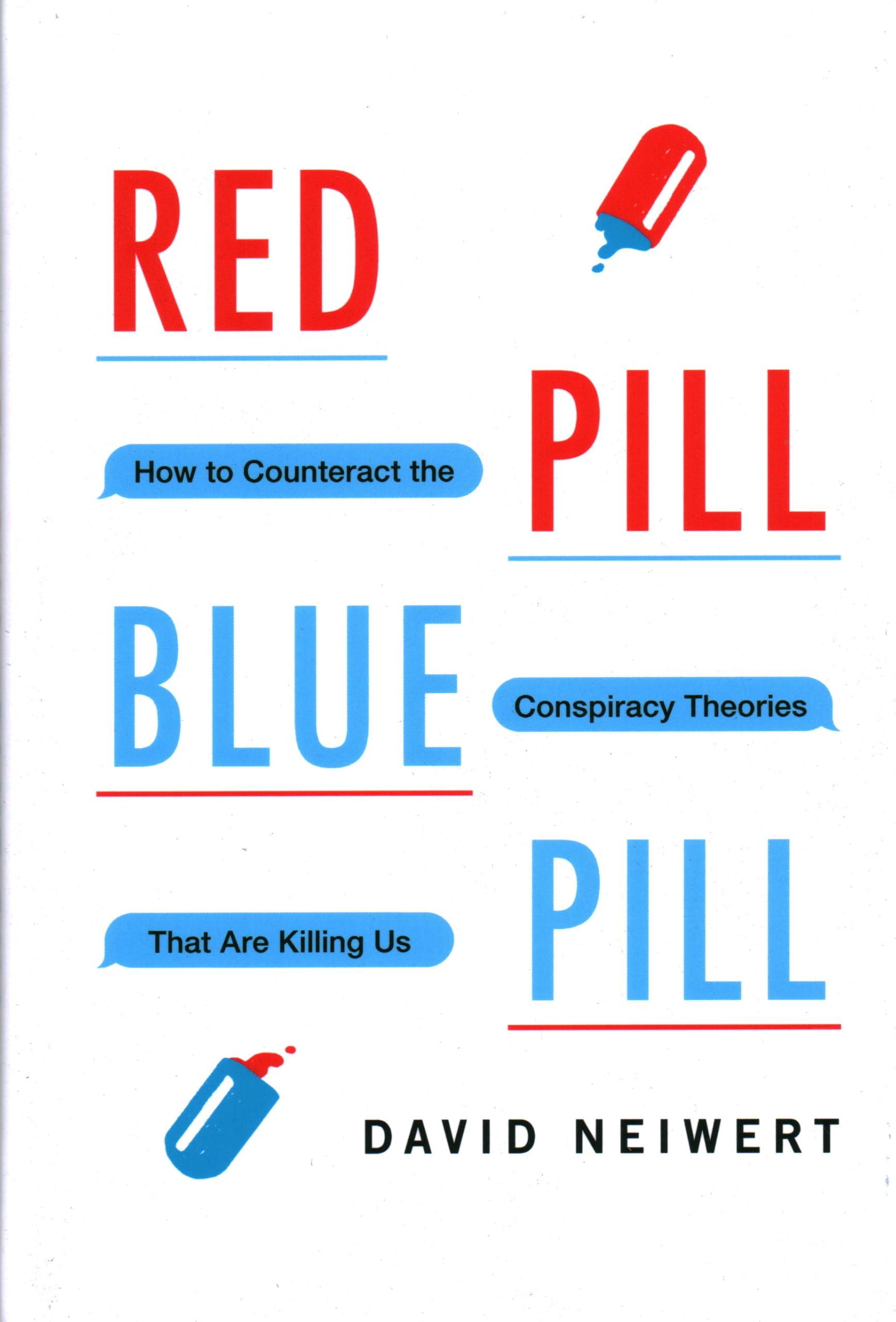 The image is a book cover with a white background. The title 'RED PILL BLUE PILL' is prominently displayed in large, bold letters. 'RED' and 'PILL' are in red, while 'BLUE' and 'PILL' are in blue. There are two pill illustrations, one red and one blue, with liquid spilling out. The subtitle 'How to Counteract the Conspiracy Theories That Are Killing Us' is written in smaller blue text within speech bubble shapes. The author's name, 'DAVID NEIWERT,' is at the bottom in black text.