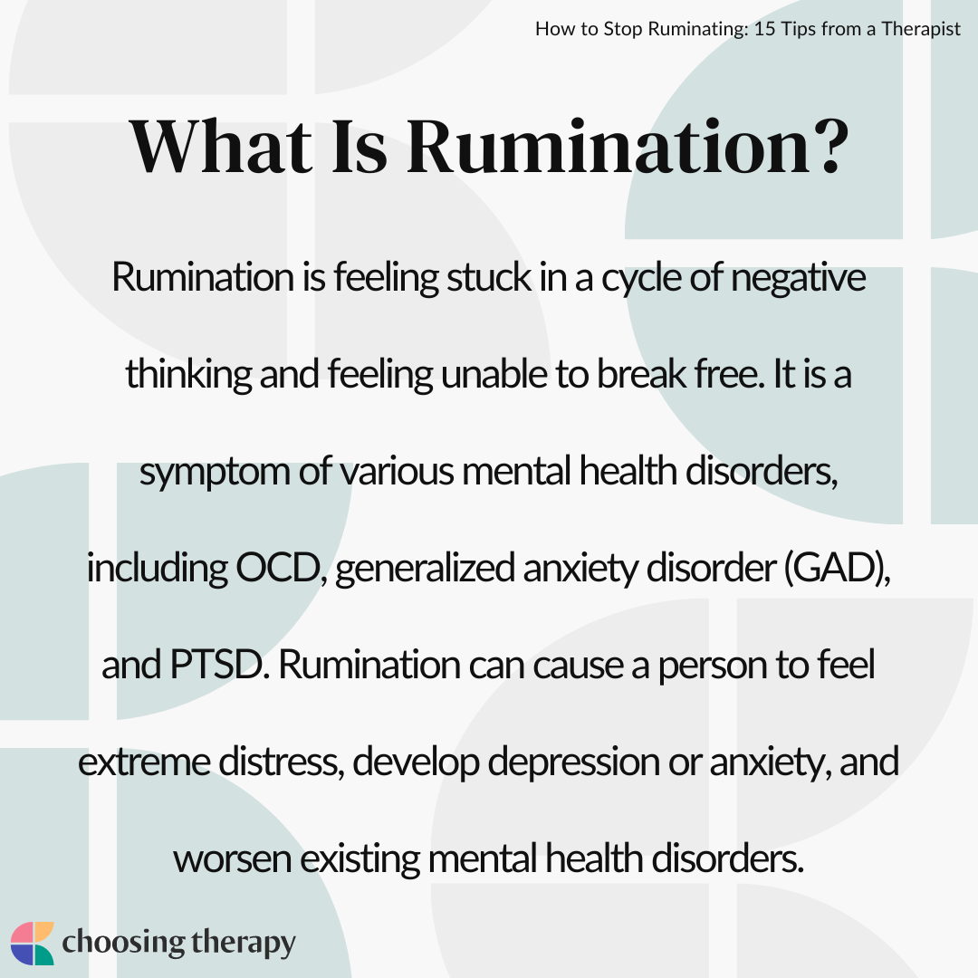 The image is an informational graphic titled 'What Is Rumination?' It explains that rumination involves being stuck in a cycle of negative thinking and feeling unable to break free. It is described as a symptom of various mental health disorders, including OCD, generalized anxiety disorder (GAD), and PTSD. The text notes that rumination can cause extreme distress, lead to depression or anxiety, and worsen existing mental health disorders. The background features a subtle geometric pattern, and the bottom left corner displays the logo of 'choosing therapy.'
