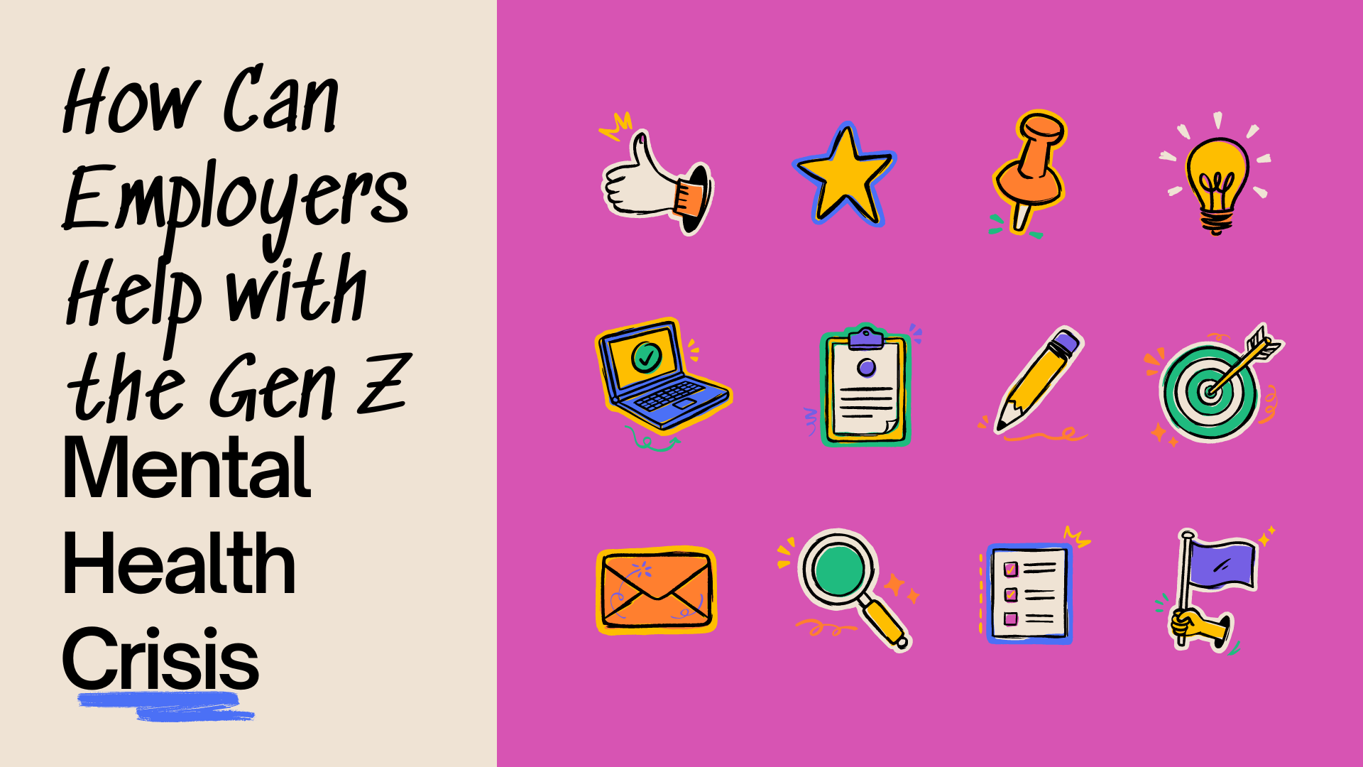 The image features a split design with a beige section on the left and a bright pink section on the right. On the left, there is bold black text that reads 'How Can Employers Help with the Gen Z Mental Health Crisis.' The text is styled in a handwritten font with the word 'Crisis' underlined in blue. The right side of the image displays various colorful icons on a pink background. These icons include a thumbs-up, a star, a pushpin, a light bulb, a laptop with a checkmark, a clipboard, a pencil, a target with an arrow, an envelope, a magnifying glass, a checklist, and a flag. Each icon is outlined in a playful, cartoonish style with vibrant colors.