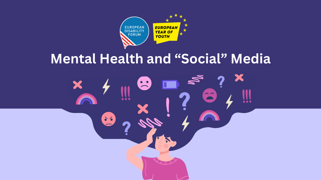 The image features a purple background with the text 'Mental Health and “Social” Media' prominently displayed in white. Above the text are two logos: one for the 'European Disability Forum' and another for the 'European Year of Youth' with stars around it. Below the text, there is an illustration of a person with a worried expression, holding their head. Surrounding the person are various symbols and emojis, including sad faces, exclamation marks, question marks, lightning bolts, and a low battery icon, symbolizing stress and confusion. The overall theme suggests the impact of social media on mental health.